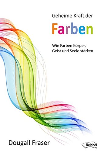 Dougall Fraser Geheime Kraft Der Farben, Wie Farben Körper, Geist Und Seele Stärken