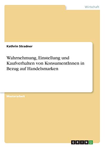 Wahrnehmung, Einstellung und Kaufverhalten von KonsumentInnen in Bezug auf Handelsmarken: Magisterarbeit