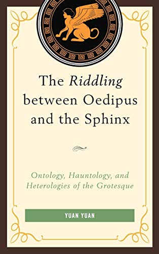 The Riddling between Oedipus and the Sphinx: Ontology, Hauntology, and Heterologies of the Grotesque