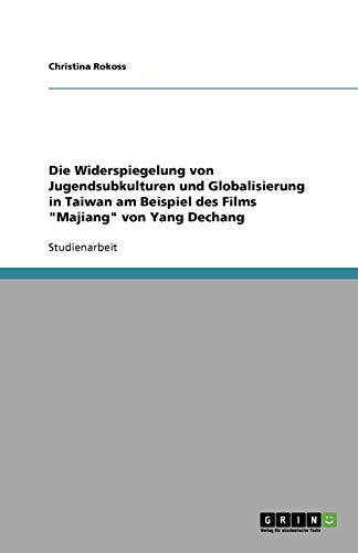 Die Widerspiegelung von Jugendsubkulturen und Globalisierung in Taiwan am Beispiel des Films Majiang von Yang Dechang