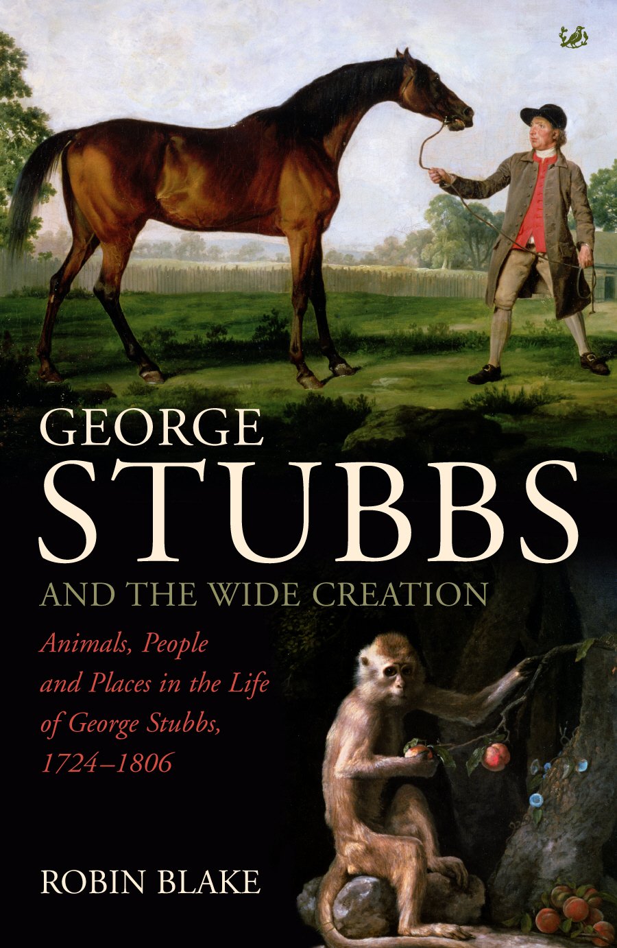 George Stubbs And The Wide Creation: Animals, People and Places in the Life of George Stubbs 1724-1806