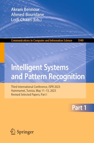 Intelligent Systems and Pattern Recognition: Third International Conference, ISPR 2023, Hammamet, Tunisia, May 11–13, 2023, Revised Selected Papers, ... and Information Science, 1940, Band 1940)