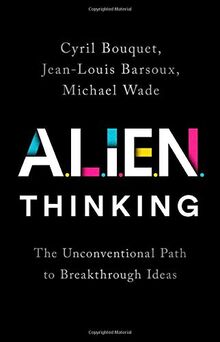 ALIEN Thinking: The Unconventional Path to Breakthrough Ideas