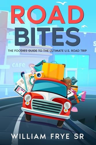 Road Bites: The Foodie's Guide to the Ultimate U.S. Road Trip