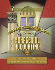 Managerial Accounting: An Introduction to Concepts, Methods and Uses