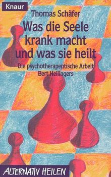 Was die Seele krank macht und was sie heilt. Die psychotherapeutische Arbeit Bert Hellingers.