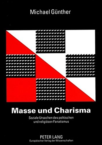 Masse und Charisma: Soziale Ursachen des politischen und religiösen Fanatismus