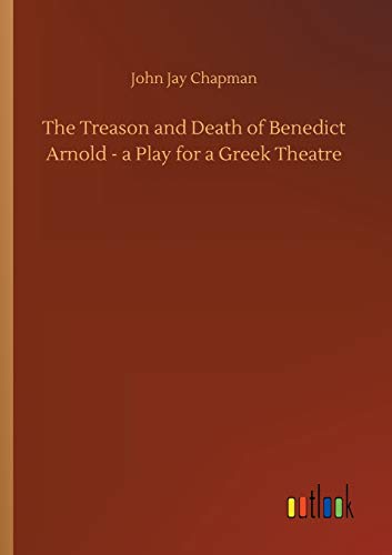 The Treason and Death of Benedict Arnold - a Play for a Greek Theatre