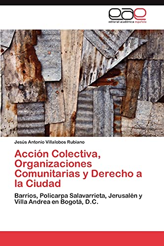 Acción Colectiva, Organizaciones Comunitarias y Derecho a la Ciudad: Barrios, Policarpa Salavarrieta, Jerusalén y Villa Andrea en Bogotá, D.C.