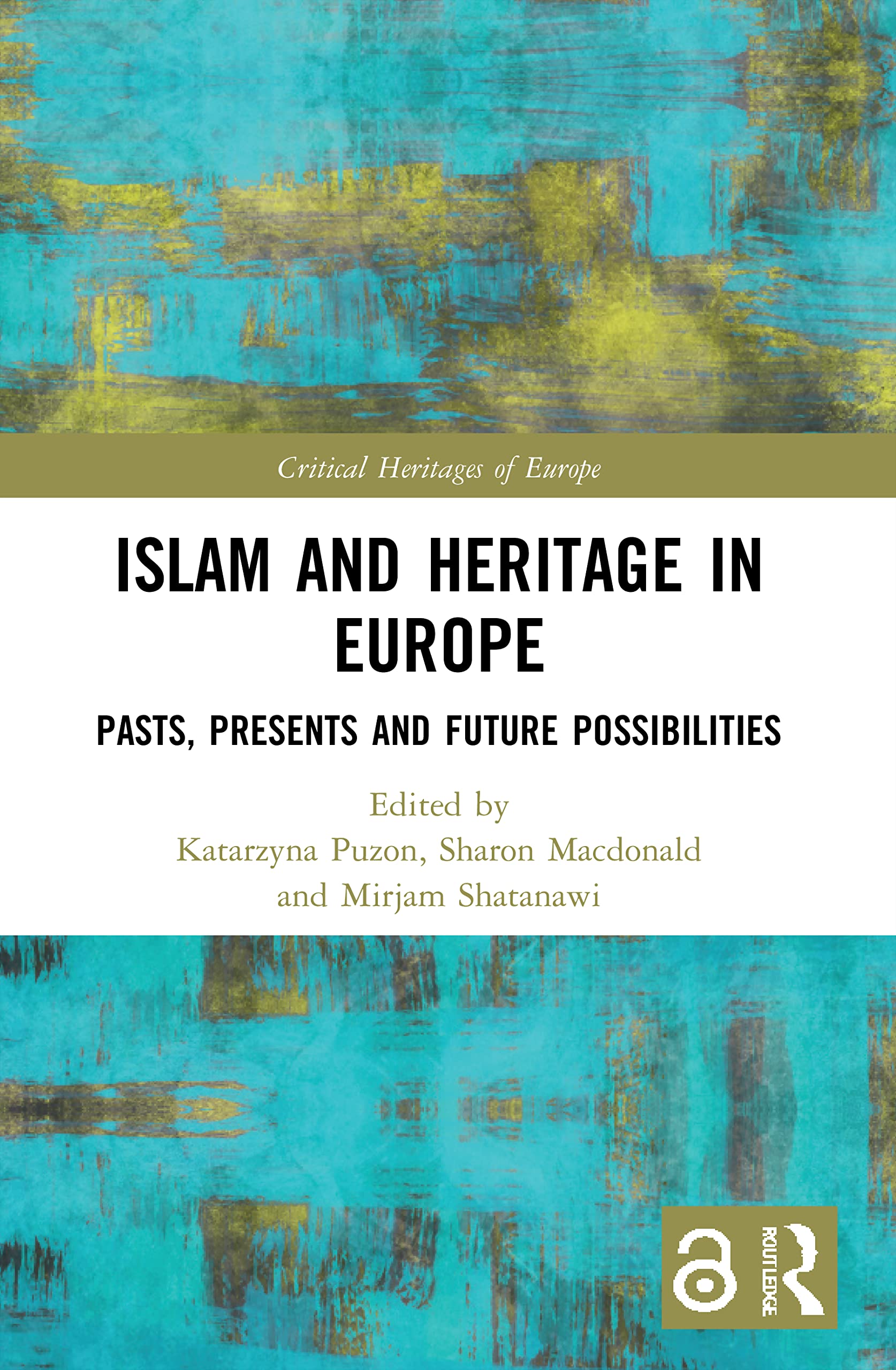 Islam and Heritage in Europe: Pasts, Presents and Future Possibilities (Critical Heritages of Europe)