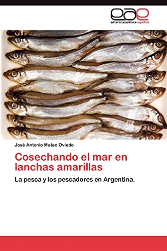 Cosechando el mar en lanchas amarillas: La pesca y los pescadores en Argentina.