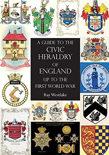 Ray Westlake A Guide To The Civic Heraldry Of England Up To The First World War