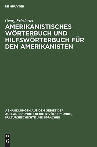Amerikanistisches Wörterbuch und Hilfswörterbuch für den Amerikanisten: Deutsch-Spanisch-Englisch (Abhandlungen aus dem Gebiet der Auslandskunde / ... Kulturgeschichte und Sprachen, 53, Band 53)