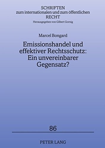 Emissionshandel und effektiver Rechtsschutz: Ein unvereinbarer Gegensatz?: Eine Untersuchung zu den Auswirkungen marktwirtschaftlicher ... internationalen und zum öffentlichen Recht)