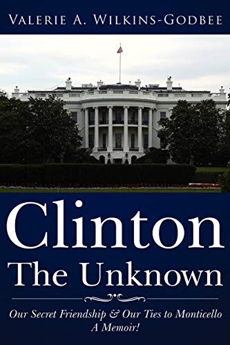 Clinton The Unknown: Our Secret Friendship & Our Ties to Monticello. A Memoir!: Clinton the Unknown: Our Secret Friendship and Our Ties to Monticello. A Memoir!