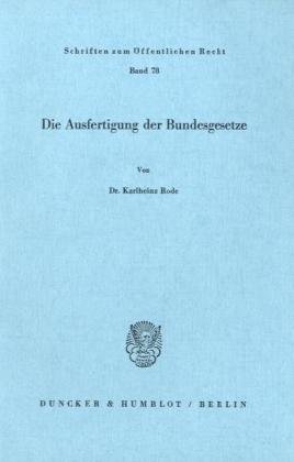 Die Ausfertigung der Bundesgesetze.: Dissertationsschrift (Schriften Zum Offentlichen Recht, 78)