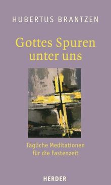 Gottes Spuren unter uns: Tägliche Meditationen für die Fastenzeit