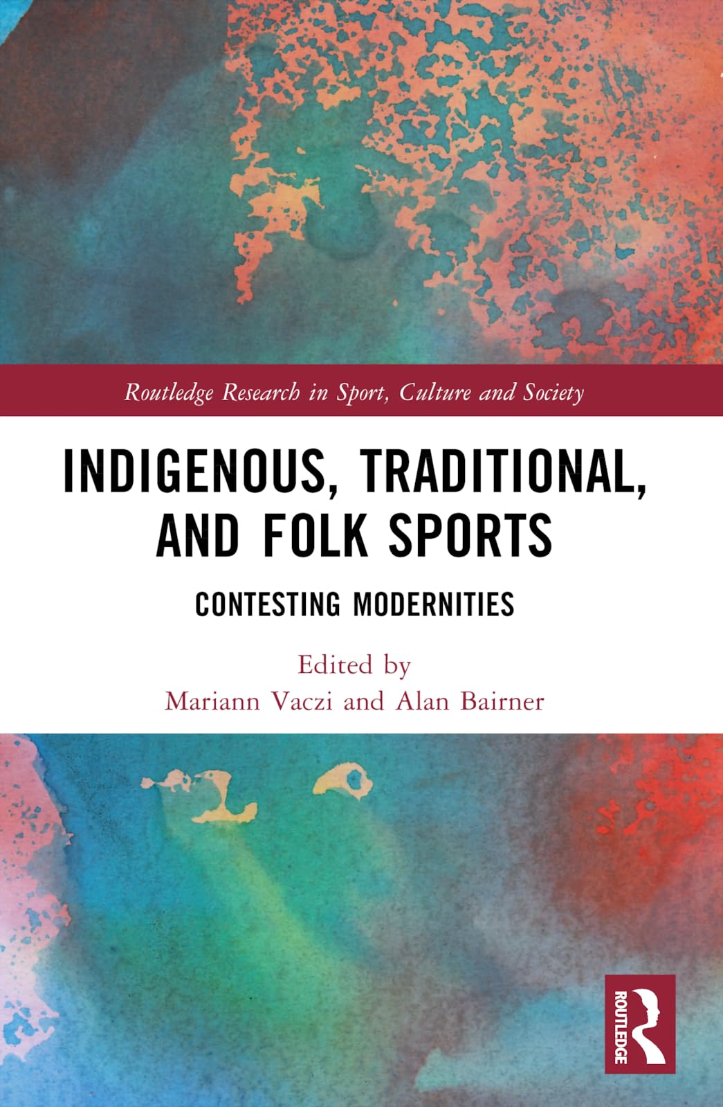 Indigenous, Traditional, and Folk Sports: Contesting Modernities (Routledge Research in Sport, Culture and Society)