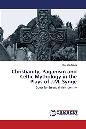 Christianity, Paganism and Celtic Mythology in the Plays of J.M. Synge: Quest for Essential Irish Identity