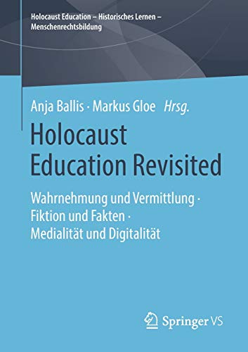 Holocaust Education Revisited: Wahrnehmung und Vermittlung • Fiktion und Fakten • Medialität und Digitalität (Holocaust Education – Historisches Lernen – Menschenrechtsbildung)