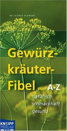 Gewürzkräuter-Fibel von A-Z: natürlich-schmackhaft-gesund