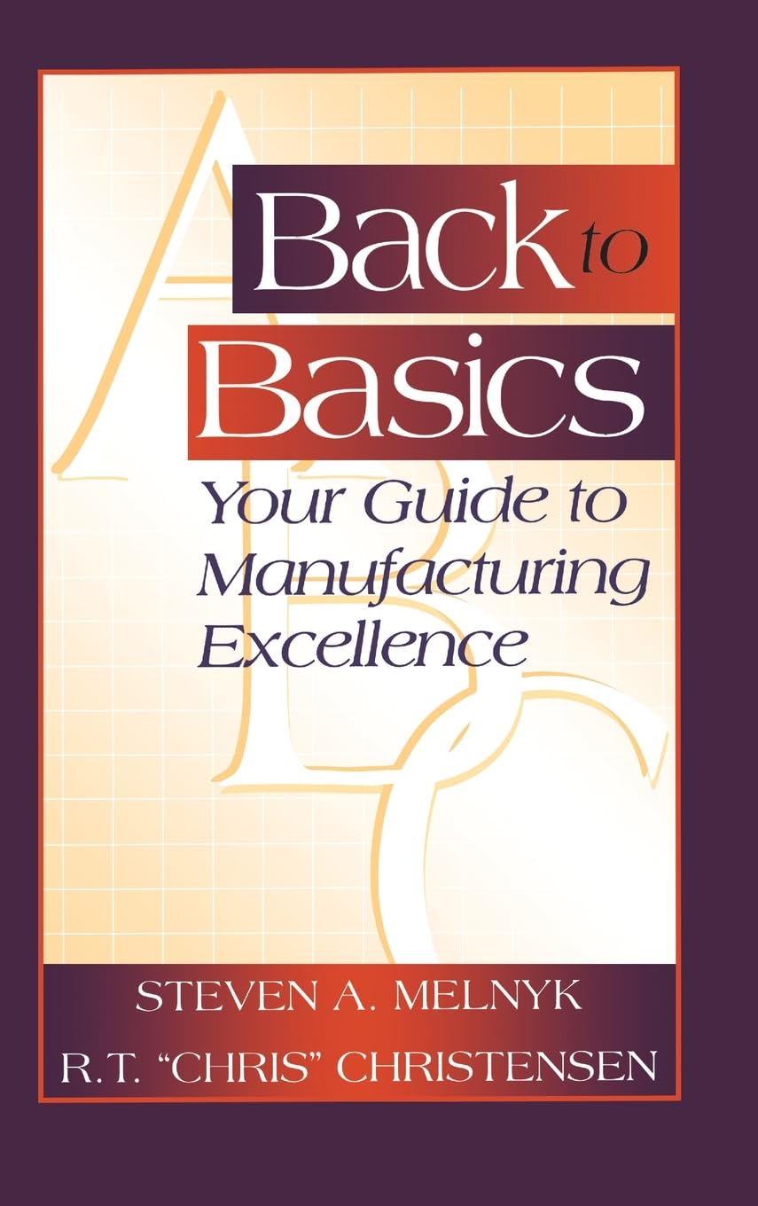 Back to Basics: Your Guide to Manufacturing Excellence (St. Lucie Press/Apics Series on Resource Management)