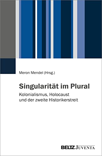 Singularität im Plural: Kolonialismus, Holocaust und der zweite Historikerstreit