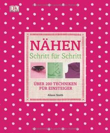 Nähen Schritt für Schritt: Über 200 Techniken für Einsteiger