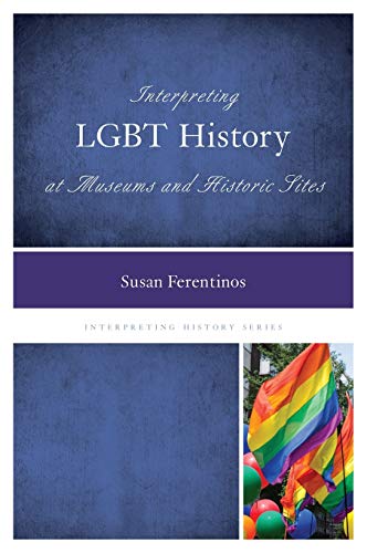 Interpreting LGBT History at Museums and Historic Sites (Interpreting History)