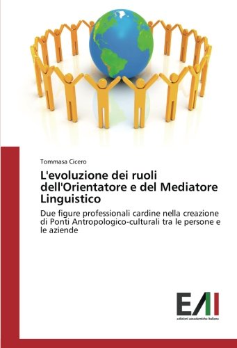 L'evoluzione dei ruoli dell'Orientatore e del Mediatore Linguistico: Due figure professionali cardine nella creazione di Ponti Antropologico-culturali tra le persone e le aziende