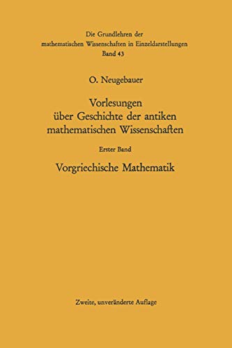 Vorlesungen über Geschichte der Antiken Mathematischen Wissenschaften: Vorgriechische Mathematik (Grundlehren der mathematischen Wissenschaften, 43, Band 43)