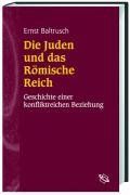 Die Juden und das Römische Reich: Geschichte einer konfliktreichen Beziehung