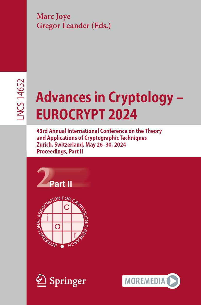 Advances in Cryptology – EUROCRYPT 2024: 43rd Annual International Conference on the Theory and Applications of Cryptographic Techniques, Zurich, ... Notes in Computer Science, 14652, Band 14652)