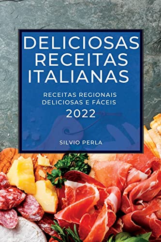 DELICIOSAS RECEITAS ITALIANAS 2022: RECEITAS REGIONAIS DELICIOSAS E FÁCEIS