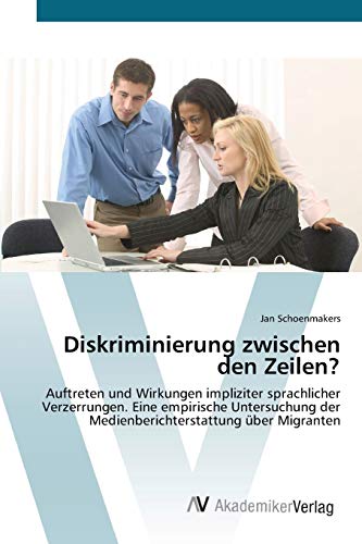Diskriminierung zwischen den Zeilen?: Auftreten und Wirkungen impliziter sprachlicher Verzerrungen. Eine empirische Untersuchung der Medienberichterstattung über Migranten