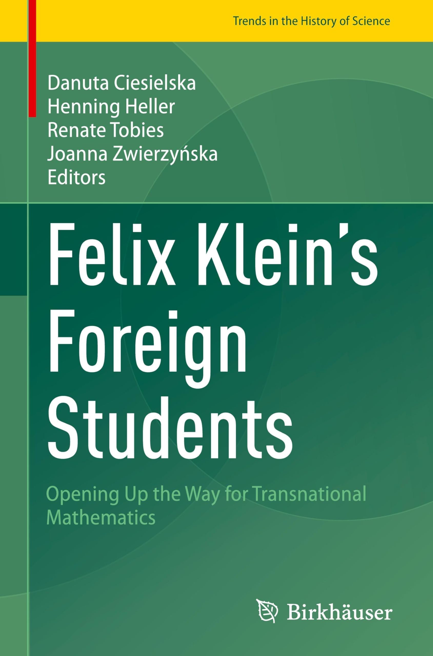 Felix Klein's Foreign Students: Opening Up the Way for Transnational Mathematics (Trends in the History of Science)