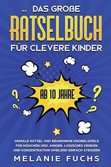 Das große Rätselbuch für clevere Kinder: ab 10 Jahre. Geniale Rätsel und brandneue Knobelspiele für Mädchen und Jungen. Logisches Denken und Konzentration spielend einfach steigern