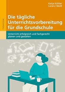 Die tägliche Unterrichtsvorbereitung für die Grundschule: Unterricht erfolgreich und fachgerecht planen und gestalten. Mit E-Book inside