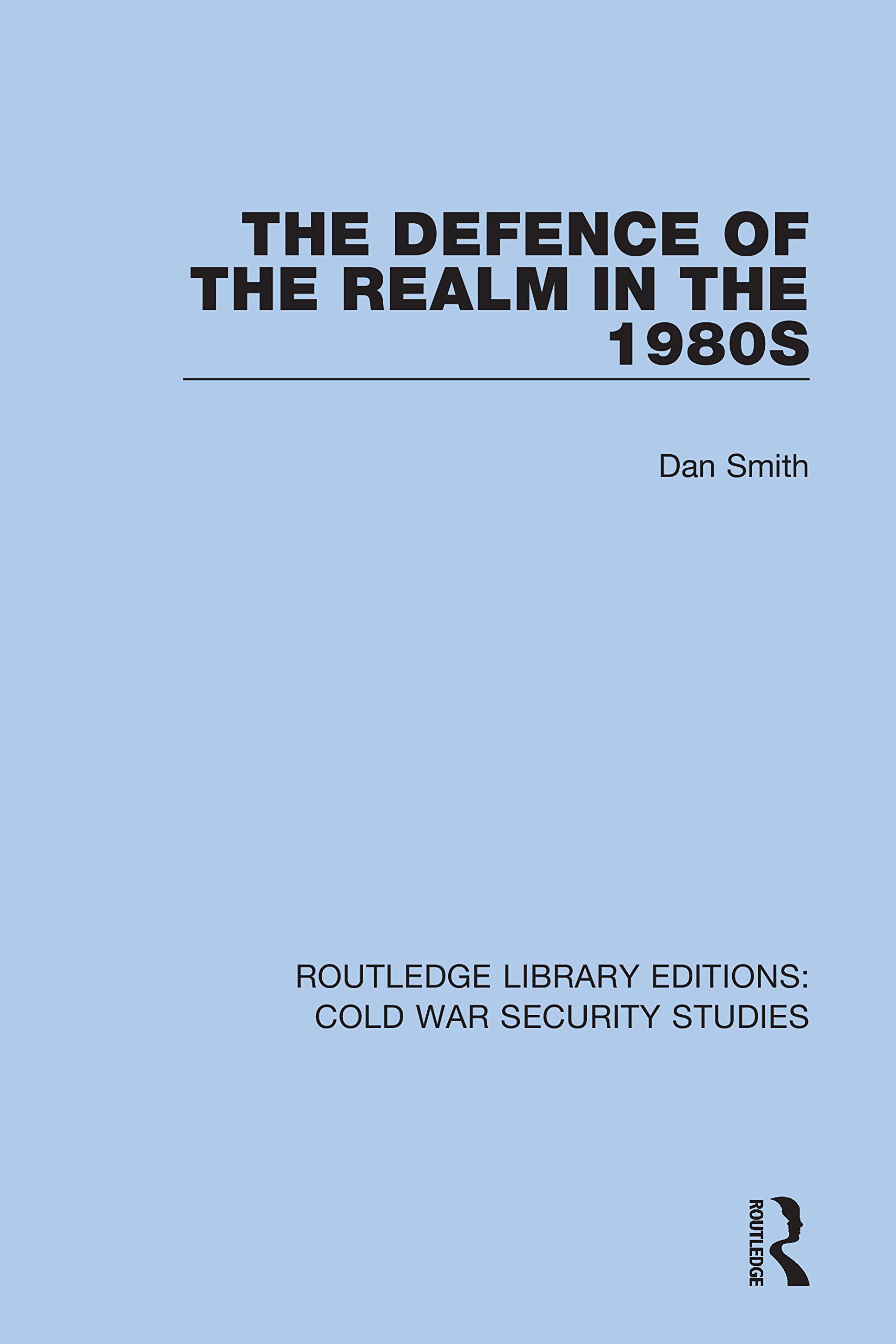 The Defence of the Realm in the 1980s (Routledge Library Editions: Cold War Security Studies, Band 20)