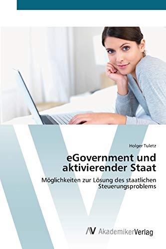 eGovernment und aktivierender Staat: Möglichkeiten zur Lösung des staatlichen Steuerungsproblems