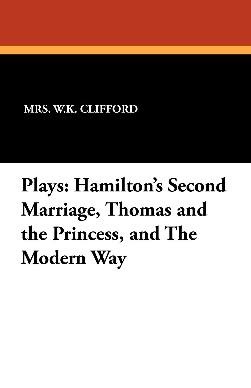 Plays: Hamilton's Second Marriage, Thomas and the Princess, and the Modern Way