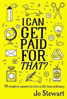 I Can Get Paid for That?: 99 Creative Careers to Live a Life Less Ordinary