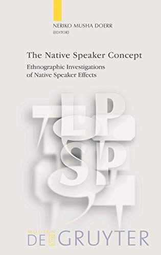 The Native Speaker Concept: Ethnographic Investigations of Native Speaker Effects (Language, Power and Social Process [LPSP], 26)