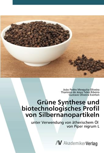 Grüne Synthese und biotechnologisches Profil von Silbernanopartikeln: unter Verwendung von ätherischem Öl von Piper nigrum L