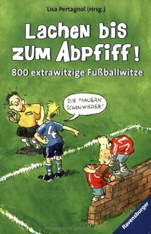 Lachen bis zum Abpfiff!: 800 extrawitzige Fußballwitze