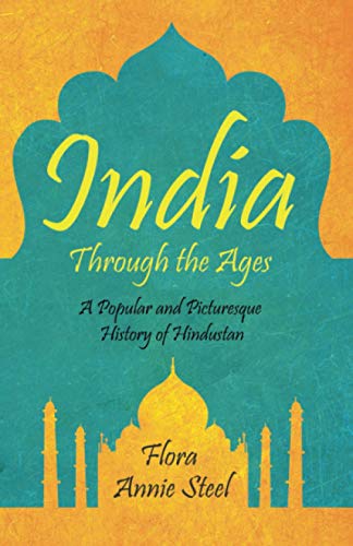 India Through the Ages: A Popular and Picturesque History of Hindustan