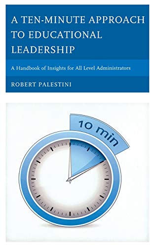 A Ten-Minute Approach to Educational Leadership: A Handbook of Insights for All Level Administrators
