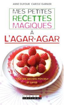 Mes petites recettes magiques à l'agar-agar : tous les secrets minceur et santé