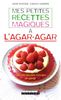 Mes petites recettes magiques à l'agar-agar : tous les secrets minceur et santé