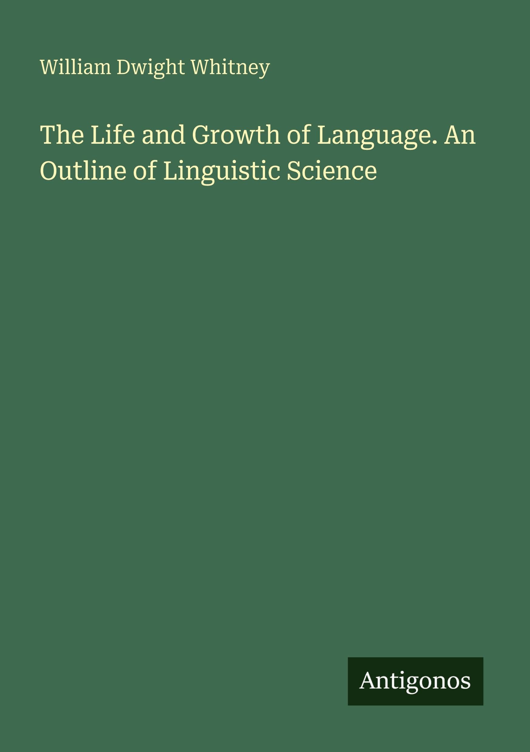 The Life and Growth of Language. An Outline of Linguistic Science